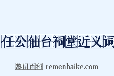 任公仙台祠堂近义词是什么意思的图片